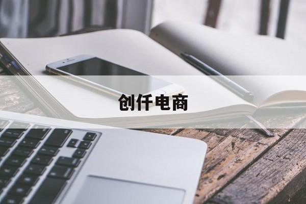 创仟电商(创佰亿网络商贸有限公司)